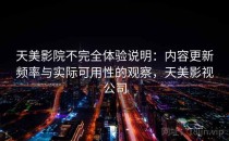 天美影院不完全体验说明：内容更新频率与实际可用性的观察，天美影视公司