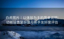 白虎图片｜以体验为主的简单说明：功能设置复杂度与新手友好度评估