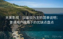 天美影视｜以体验为主的简单说明：普通用户视角下的优缺点盘点