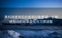 黑料网使用后的直观印象整理：长期使用后的效率变化与习惯调整