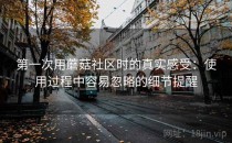 第一次用蘑菇社区时的真实感受：使用过程中容易忽略的细节提醒