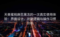 天美蜜桃麻花果冻的一次真实使用体验：界面设计、功能逻辑与操作习惯分析