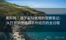 黑料网｜基于实际使用的观察笔记：从打开到使用顺手所经历的全过程