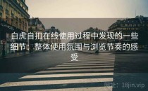 白虎自扣在线使用过程中发现的一些细节：整体使用氛围与浏览节奏的感受