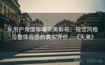 从用户角度聊聊天美影视：视觉风格与整体观感的真实评价，《天美》
