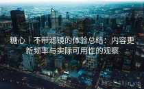 糖心｜不带滤镜的体验总结：内容更新频率与实际可用性的观察
