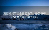 蘑菇视频不完全体验说明：是否值得收藏并长期使用的判断