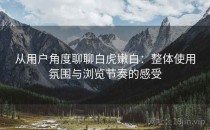 从用户角度聊聊白虎嫩白：整体使用氛围与浏览节奏的感受