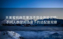 天美蜜桃麻花果冻不完全体验说明：不同人群使用场景下的适配度观察