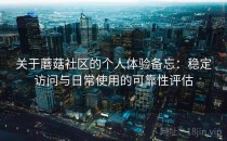 关于蘑菇社区的个人体验备忘：稳定访问与日常使用的可靠性评估