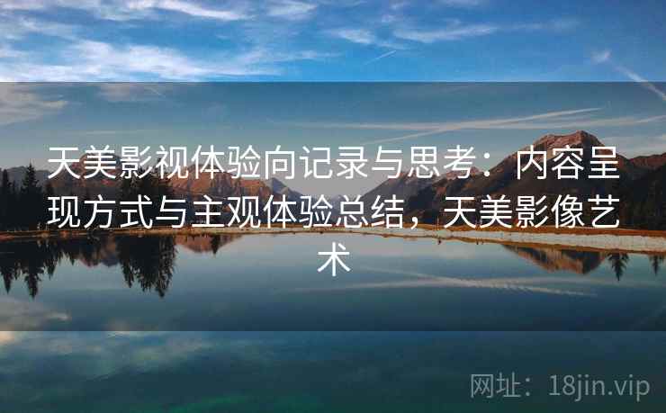 天美影视体验向记录与思考：内容呈现方式与主观体验总结，天美影像艺术  第1张